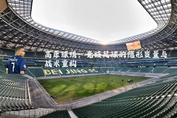 高原球场:竞技足球的隐形变量与战术重构