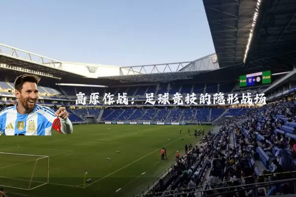高原作战：足球竞技的隐形战场