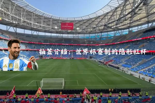抽签分档：世界杯赛制的隐形杠杆