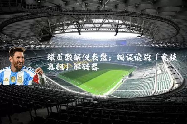 球员数据仪表盘:被误读的「竞技真相」解码器